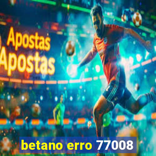 betano erro 77008